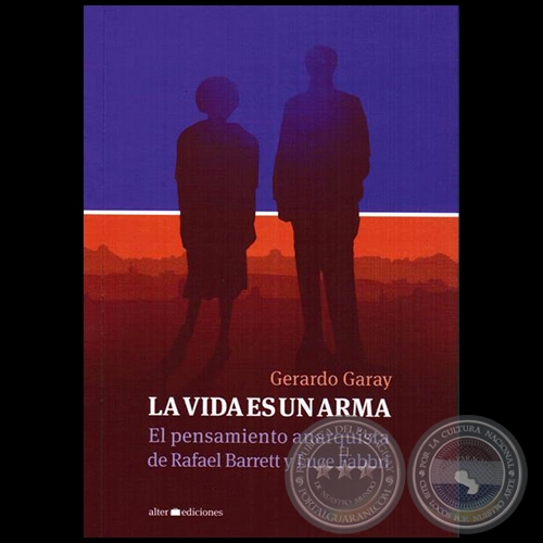 LA VIDA ES UN ARMA - El pensamiento anarquista de Rafael Barret y Luce Fabbri - Autor: GERARDO GARAY MONTANER - Año 2015